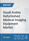 Saudi Arabia Refurbished Medical Imaging Equipment Market: Prospects, Trends Analysis, Market Size and Forecasts up to 2032 - Product Thumbnail Image