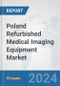 Poland Refurbished Medical Imaging Equipment Market: Prospects, Trends Analysis, Market Size and Forecasts up to 2032 - Product Image