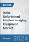 India Refurbished Medical Imaging Equipment Market: Prospects, Trends Analysis, Market Size and Forecasts up to 2032 - Product Image