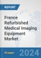 France Refurbished Medical Imaging Equipment Market: Prospects, Trends Analysis, Market Size and Forecasts up to 2032 - Product Image