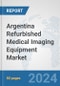 Argentina Refurbished Medical Imaging Equipment Market: Prospects, Trends Analysis, Market Size and Forecasts up to 2032 - Product Image