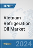 Vietnam Refrigeration Oil Market: Prospects, Trends Analysis, Market Size and Forecasts up to 2032- Product Image