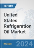 United States Refrigeration Oil Market: Prospects, Trends Analysis, Market Size and Forecasts up to 2032- Product Image