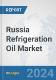 Russia Refrigeration Oil Market: Prospects, Trends Analysis, Market Size and Forecasts up to 2032- Product Image