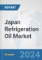 Japan Refrigeration Oil Market: Prospects, Trends Analysis, Market Size and Forecasts up to 2032 - Product Image