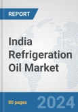 India Refrigeration Oil Market: Prospects, Trends Analysis, Market Size and Forecasts up to 2032- Product Image