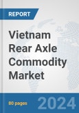 Vietnam Rear Axle Commodity Market: Prospects, Trends Analysis, Market Size and Forecasts up to 2032- Product Image