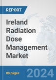 Ireland Radiation Dose Management Market: Prospects, Trends Analysis, Market Size and Forecasts up to 2032- Product Image