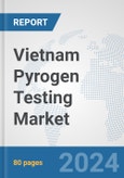 Vietnam Pyrogen Testing Market: Prospects, Trends Analysis, Market Size and Forecasts up to 2032- Product Image