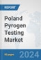 Poland Pyrogen Testing Market: Prospects, Trends Analysis, Market Size and Forecasts up to 2032 - Product Image