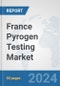 France Pyrogen Testing Market: Prospects, Trends Analysis, Market Size and Forecasts up to 2032 - Product Image