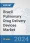 Brazil Pulmonary Drug Delivery Devices Market: Prospects, Trends Analysis, Market Size and Forecasts up to 2032 - Product Image