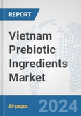 Vietnam Prebiotic Ingredients Market: Prospects, Trends Analysis, Market Size and Forecasts up to 2032- Product Image