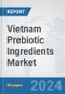 Vietnam Prebiotic Ingredients Market: Prospects, Trends Analysis, Market Size and Forecasts up to 2032 - Product Image