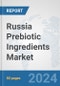 Russia Prebiotic Ingredients Market: Prospects, Trends Analysis, Market Size and Forecasts up to 2032 - Product Image