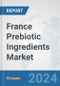 France Prebiotic Ingredients Market: Prospects, Trends Analysis, Market Size and Forecasts up to 2032 - Product Image