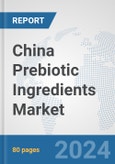 China Prebiotic Ingredients Market: Prospects, Trends Analysis, Market Size and Forecasts up to 2032- Product Image