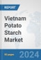 Vietnam Potato Starch Market: Prospects, Trends Analysis, Market Size and Forecasts up to 2032 - Product Image