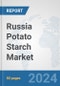 Russia Potato Starch Market: Prospects, Trends Analysis, Market Size and Forecasts up to 2032 - Product Image