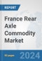 France Rear Axle Commodity Market: Prospects, Trends Analysis, Market Size and Forecasts up to 2032 - Product Image