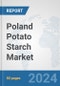 Poland Potato Starch Market: Prospects, Trends Analysis, Market Size and Forecasts up to 2032 - Product Image