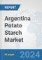 Argentina Potato Starch Market: Prospects, Trends Analysis, Market Size and Forecasts up to 2032 - Product Image