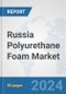 Russia Polyurethane Foam Market: Prospects, Trends Analysis, Market Size and Forecasts up to 2032 - Product Thumbnail Image