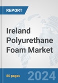 Ireland Polyurethane Foam Market: Prospects, Trends Analysis, Market Size and Forecasts up to 2032- Product Image