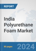 India Polyurethane Foam Market: Prospects, Trends Analysis, Market Size and Forecasts up to 2032- Product Image