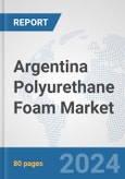 Argentina Polyurethane Foam Market: Prospects, Trends Analysis, Market Size and Forecasts up to 2032- Product Image