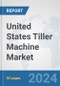 United States Tiller Machine Market: Prospects, Trends Analysis, Market Size and Forecasts up to 2032 - Product Image