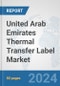 United Arab Emirates Thermal Transfer Label Market: Prospects, Trends Analysis, Market Size and Forecasts up to 2032 - Product Image