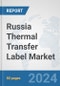 Russia Thermal Transfer Label Market: Prospects, Trends Analysis, Market Size and Forecasts up to 2032 - Product Image
