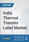 India Thermal Transfer Label Market: Prospects, Trends Analysis, Market Size and Forecasts up to 2032- Product Image