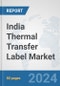 India Thermal Transfer Label Market: Prospects, Trends Analysis, Market Size and Forecasts up to 2032 - Product Image