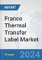 France Thermal Transfer Label Market: Prospects, Trends Analysis, Market Size and Forecasts up to 2032 - Product Image