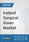 Ireland Surgical Gown Market: Prospects, Trends Analysis, Market Size and Forecasts up to 2032 - Product Image