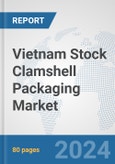 Vietnam Stock Clamshell Packaging Market: Prospects, Trends Analysis, Market Size and Forecasts up to 2032- Product Image