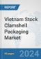 Vietnam Stock Clamshell Packaging Market: Prospects, Trends Analysis, Market Size and Forecasts up to 2032 - Product Image