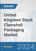 United Kingdom Stock Clamshell Packaging Market: Prospects, Trends Analysis, Market Size and Forecasts up to 2032- Product Image