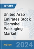 United Arab Emirates Stock Clamshell Packaging Market: Prospects, Trends Analysis, Market Size and Forecasts up to 2032- Product Image