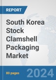 South Korea Stock Clamshell Packaging Market: Prospects, Trends Analysis, Market Size and Forecasts up to 2032- Product Image