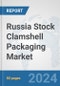 Russia Stock Clamshell Packaging Market: Prospects, Trends Analysis, Market Size and Forecasts up to 2032 - Product Image