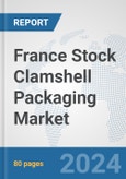 France Stock Clamshell Packaging Market: Prospects, Trends Analysis, Market Size and Forecasts up to 2032- Product Image