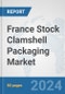 France Stock Clamshell Packaging Market: Prospects, Trends Analysis, Market Size and Forecasts up to 2032 - Product Image