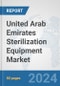 United Arab Emirates Sterilization Equipment Market: Prospects, Trends Analysis, Market Size and Forecasts up to 2032 - Product Image