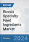 Russia Specialty Food Ingredients Market: Prospects, Trends Analysis, Market Size and Forecasts up to 2032 - Product Image