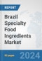 Brazil Specialty Food Ingredients Market: Prospects, Trends Analysis, Market Size and Forecasts up to 2032 - Product Image