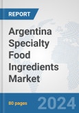 Argentina Specialty Food Ingredients Market: Prospects, Trends Analysis, Market Size and Forecasts up to 2032- Product Image