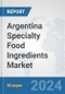 Argentina Specialty Food Ingredients Market: Prospects, Trends Analysis, Market Size and Forecasts up to 2032 - Product Image